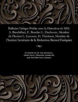 Bulletin Critique Publie Sous La Direction de MM. A. Baudrillart, E. Beurlier L. Duchesne, Membre de l'Insitut L. Lescoeur, H. Th denat, Membre de l'Institut Secr taire de la R dac