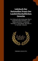 Lehrbuch Der Rationellen Praxis Der Landwirthschaftlichen Gewerbe