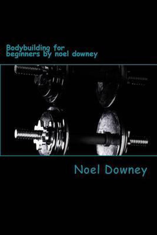 Bodybuilding for beginners by noel downey - cover