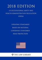Updating Standards Based on National Consensus Standards - Head Protection (Us Occupational Safety and Health Administration Regulation) (Osha) (2018 Edition)