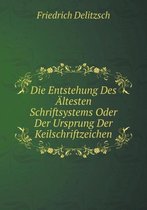 Die Entstehung Des AEltesten Schriftsystems Oder Der Ursprung Der Keilschriftzeichen