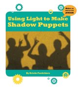 21st Century Skills Innovation Library: Makers as Innovators Junior - Using Light to Make Shadow Puppets