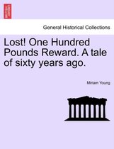 Lost! One Hundred Pounds Reward. a Tale of Sixty Years Ago.