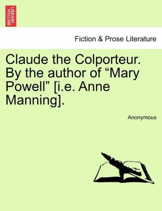 Claude the Colporteur. by the Author of Mary Powell [I.E. Anne Manning].