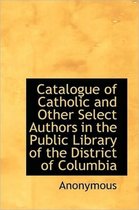 Catalogue of Catholic and Other Select Authors in the Public Library of the District of Columbia