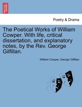 The Poetical Works of William Cowper. with Life, Critical Dissertation, and Explanatory Notes, by the REV. George Gilfillan.