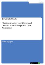 (De)Konstruktion von Körper und Geschlecht in Shakespeare's Titus Andronicus