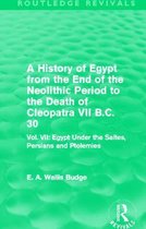 A History of Egypt from the End of the Neolithic Period to the Death of Cleopatra VII B.C. 30 (Routledge Revivals): Vol. VII: Egypt Under the Saites,