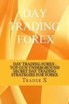 Day Trading Forex: Top Gun Underground Secret Day Trading Strategies For Forex