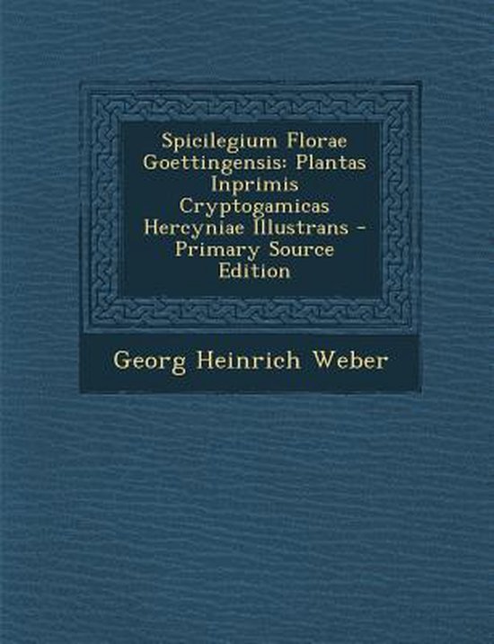 Spicilegium Florae Goettingensis, Heinrich Weber 9781289493837