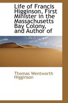 Life of Francis Higginson, First Minister in the Massachusetts Bay Colony, and Author of