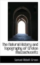 The Natural History and Topography of Groton Massachusetts