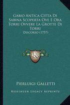 Gabio Antica Citta Di Sabina Scoperta Ove E Ora Torri Ovvere La Grotte Di Torri