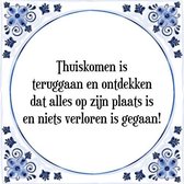 Tegeltje met Spreuk (Tegeltjeswijsheid): Thuiskomen is teruggaan en ontdekken dat alles op zijn plaats is en niets verloren is gegaan! + Kado verpakking & Plakhanger