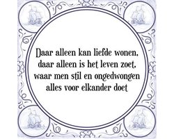 Tegeltje met Spreuk (Tegeltjeswijsheid): Daar alleen kan liefde wonen, daar alleen is het leven zoet, waar men stil en ongedwongen alles voor elkander doet + Kado verpakking & Plakhanger