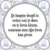 Tegeltje met Spreuk (Tegeltjeswijsheid): De hoogste deugd is; weten wat te doen en te leren kiezen, waaraan men zijn leven kan geven + Kado verpakking & Plakhanger