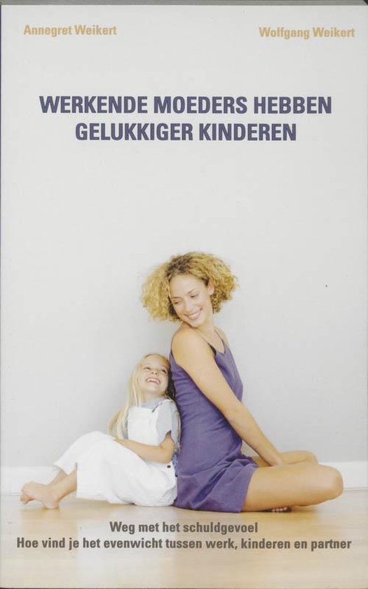 Cover van het boek 'Werkende moeders hebben gelukkiger kinderen' van W. Weikert en Annegret Weikert