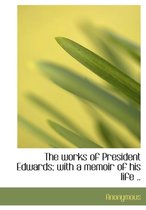 The Works of President Edwards; With a Memoir of His Life ..