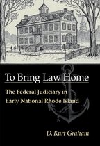 To Bring Law Home - The Federal Judiciary in Early National Rhode Island
