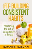 iFit - (Innovational Fitness and Impeccable Training) 1 - iFIT- Building Consistent Habits