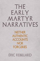 The Early Martyr Narratives Neither Authentic Accounts Nor Forgeries Divinations Rereading Late Ancient Religion