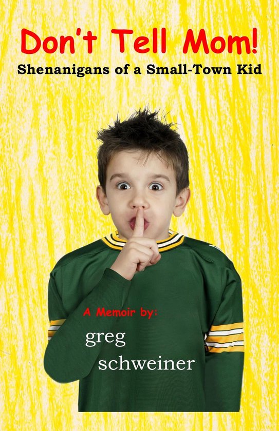 Don t tell mom shenanigans of a small town kid ebook greg schweiner