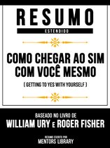 Resumo Estendido - Como Chegar Ao Sim Com Você Mesmo (Getting To Yes With Yourself) - Baseado No Livro De William Ury E Roger Fisher