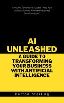 AI UNLEASHED: A GUIDE TO TRANSFORMING YOUR BUSINESS WITH ARTIFICIAL INTELLIGENCE