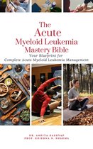 The Acute Myeloid Leukemia Mastery Bible: Your Blueprint for Complete Acute Myeloid Leukemia Management