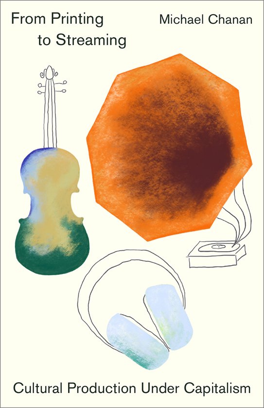 Couverture de livre avec un violon stylisé, un phonographe et un casque, avec le texte "From Printing to Streaming" et "Cultural Production Under Capitalism".