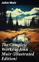 The Complete Works of John Muir (Illustrated Edition)
