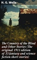 The Country of the Blind and Other Stories (The original 1911 edition of 33 fantasy and science fiction short stories)