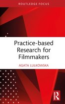Routledge Studies in Media Theory and Practice- Practice-based Research for Filmmakers