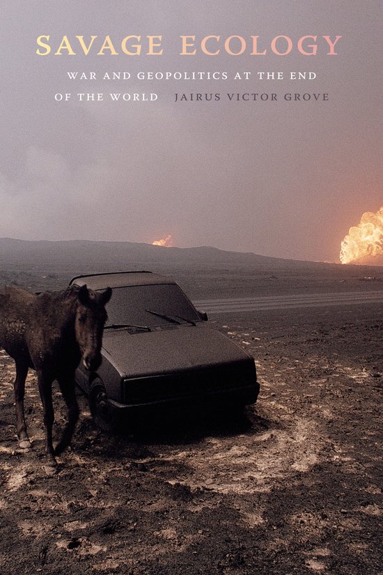 Een paard staat naast een zwarte auto in een desolate omgeving met explosies op de achtergrond. De tekst "SAVAGE ECOLOGY WAR AND GEOPOLITICS AT THE END OF THE WORLD JAIRUS VICTOR GROVE" staat bovenaan.