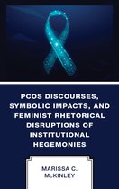 Lexington Studies in Health Communication - PCOS Discourses, Symbolic Impacts, and Feminist Rhetorical Disruptions of Institutional Hegemonies