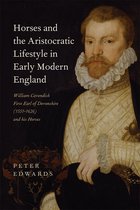 Horses and the Aristocratic Lifestyle in Early M – William Cavendish, First Earl of Devonshire (1551–1626) and his Horses