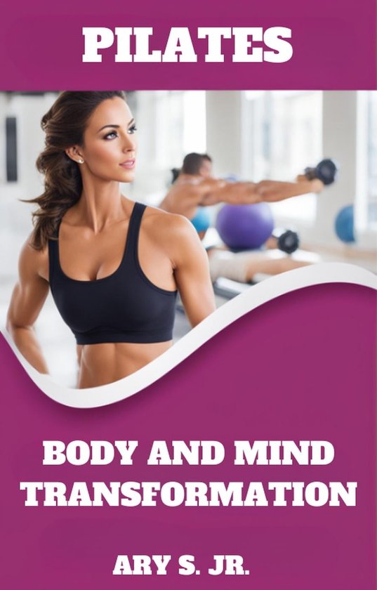 Pilates Body and Mind Transformation (ebook), Ary S. Jr