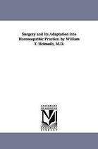 Surgery and Its Adaptation into Homoeopathic Practice. by William T. Helmuth, M.D.