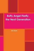Buffy Angel Firefly, the Next Generation