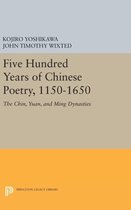 Five Hundred Years of Chinese Poetry, 1150-1650 - The Chin, Yuan, and Ming Dynasties