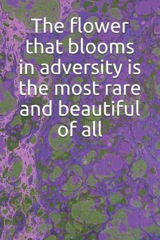 The Flower That Blooms in Adversity Is the Most Rare and Beautiful of