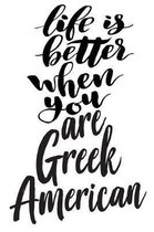 Life Is Better When You Are Greek American