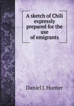 A sketch of Chili expressly prepared for the use of emigrants