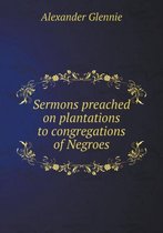 Sermons preached on plantations to congregations of Negroes