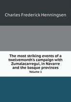 The most striking events of a twelvemonth's campaign with Zumalacarregui, in Navarre and the basque provinces Volume 1