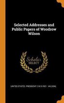 Selected Addresses and Public Papers of Woodrow Wilson