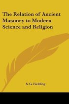 The Relation Of Ancient Masonry To Modern Science And Religion