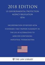 Incorporation of Revised ASTM Standards That Provide Flexibility in the Use of Alternatives to Mercury-Containing Industrial Thermometers (Us Environmental Protection Agency Regulation) (Epa)