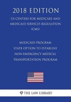 Medicaid Program - State Option to Establish Non-Emergency Medical Transportation Program (Us Centers for Medicare and Medicaid Services Regulation) (Cms) (2018 Edition)