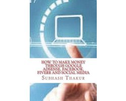 How to make money through Google AdSense, Facebook, Fiverr and Social Media